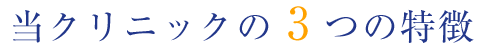 当クリニックの3つの特徴